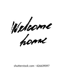 Welcome home card or poster. Hand drawn lettering. Modern calligraphy. Artistic text. Ink illustration.