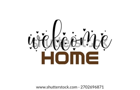 Welcome Home, Modern text design symbolizing warmth, comfort, and hospitality. Ideal for wall art, greeting cards, posters, home décor prints, real estate graphics, and family-themed visuals. 