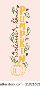 Welcome Home Pumpkin, Fall And Thanksgiving Porch Sign Design