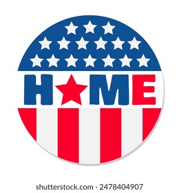 Welcome home round sign. 4th of July decorations. Patriotic design. Vector template for typography poster, banner, greeting card, shirt, etc