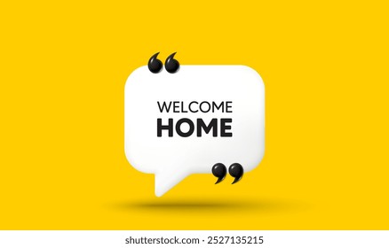 Welcome home tag. Chat speech bubble 3d icon with quotation marks. Home invitation offer. Hello guests message. Welcome home chat message. Speech bubble banner. White text balloon. Vector