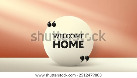 Welcome home tag. Circle frame, product stage background. Home invitation offer. Hello guests message. Welcome home round frame message. Minimal design offer scene. 3d comma quotation. Vector