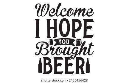 Welcome I Hope You Brought Beer on white background,Instant Digital Download. Illustration for prints on t-shirt and bags, posters 