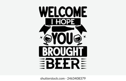 Welcome I Hope You Brought Beer - Beer T-Shirt Design, Typography T-Shirt Design, High Resolution EPS File, Download It Quickly and Use It O T-Shirts, Mug, Book. Beer T-Shirt Bundle.
