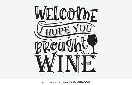 Welcome I Hope You Brought Wine -Wine T-Shirt Design, Vintage Calligraphy Design, With Notebooks, Pillows, Stickers, Mugs And Others Print.