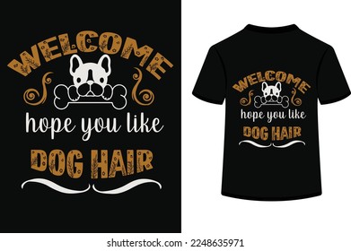 Welcome Hope You Like Dog Hair,t shirt design typography vector illustration.