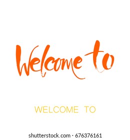 Welcome to - inscription. Hand drawn lettering. Handwritten design element. Vector illustration.