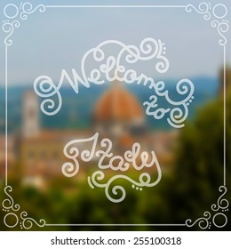 Welcome to Italy lettering on blurred background of Cathedral of Santa Maria del Fiore (Duomo), Florence, Italy. Vector design for banner, greeting card or other. 