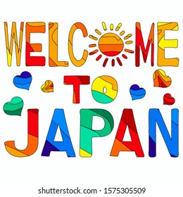 Welcome to Japan - isolate multicolored funny inscription, hearts and sun. Kids cartoon style. Rainbow colors. Japan is country of Asia. For banners, posters souvenirs and prints on clothing.