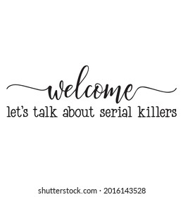 welcome let's talk about serial killers background inspirational positive quotes, motivational, typography, lettering design