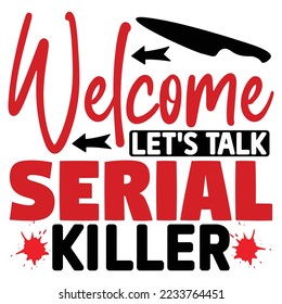 Welcome Let's Talk Serial Killer  T shirt design Vector File