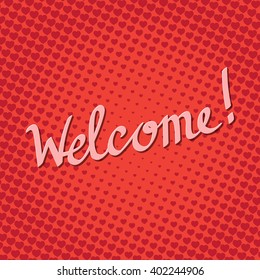 Welcome lettering on red background with hearts in pop art style. Welcome word poster design. Welcome banner in romantic style.