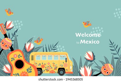 Welcome to Mexico banner with funny decorated bus, guitar and maracas on a background of flowers. Illustration in flat style