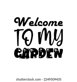 welcome to my garden black lettering quote