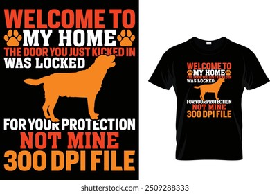 Welcome to my home the door you just kicked in was locked for your protection not mine 300 dpi file - Dog T Shirt Design