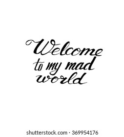 Welcome to  my mad world  card or poster. Ink illustration. Hand drawn lettering. Isolated on white background.Creative word. Modern calligraphy.