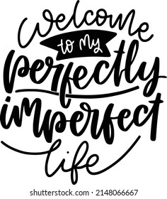 Welcome To My Perfectly Imperfect Life Quotes. Selflove Lettering Quotes For Printable Poster, Tote Bag, Mugs, T-Shirt Design.
