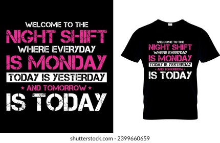 Welcome To The Night Shift Where Everyday Is Monday Today Is Yesterday And Tomorrow Is Today T-Shirt