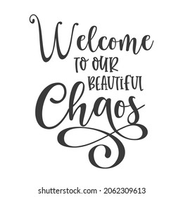 Welcome to our beautiful chaos inspirational slogan inscription. Vector Home quote. Family illustration for prints on t-shirts and bags, posters, cards. Isolated on white background.