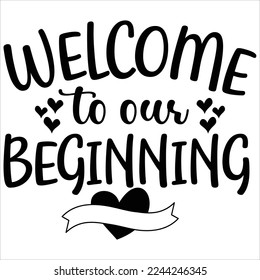 Welcome To our Beginning, Happy valentine's day shirt Design Print Template Gift For Valentine's