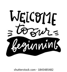 Welcome to our beginning. Wedding signs. Hand lettering illustration