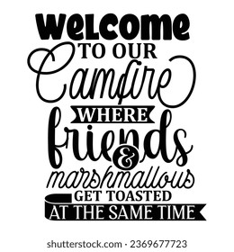 Welcome to our camfire where friends and marshmallous get toasted at the same time, T-Shirt Design Vector File. svg