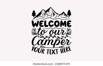 Welcome to our camper your text here - Camping SVG Design, Print on T-Shirts, Mugs, Birthday Cards, Wall Decals, Stickers, Birthday Party Decorations, Cuts and More Use. svg