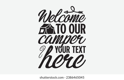 Welcome to our camper your text here -Camping T-Shirt Design, Vector Illustration With Hand Drawn Lettering, For Poster, Hoodie, Cutting Machine. svg