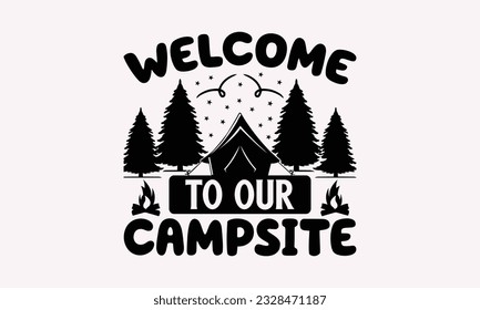 Welcome to our campsite - Camping SVG Design, Print on T-Shirts, Mugs, Birthday Cards, Wall Decals, Stickers, Birthday Party Decorations, Cuts and More Use.