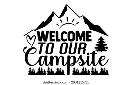 Welcome to our campsite- Camping t shirts design, Hand drawn lettering phrase, Calligraphy t shirt design, Isolated on white background, svg Files for Cutting Cricut and Silhouette, EPS 10