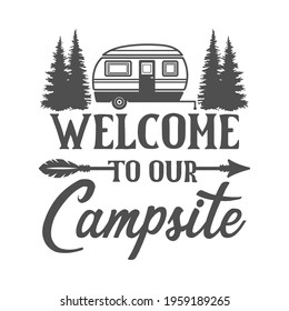 Welcome to our Campsite motivational slogan inscription. Camping vector quotes. Illustration for prints on t-shirts and bags, posters, cards. Isolated on white background. Inspirational phrase.