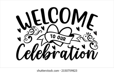 Welcome to our celebration  -   Lettering design for greeting banners, Mouse Pads, Prints, Cards and Posters, Mugs, Notebooks, Floor Pillows and T-shirt prints design.