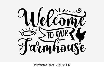 Welcome to our farmhouse - Farm Life  t shirt design, Hand drawn lettering phrase, Calligraphy graphic design, SVG Files for Cutting Cricut and Silhouette