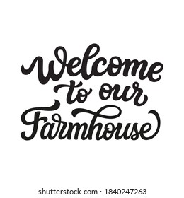 Welcome to our farmhouse. Hand lettering text isolated on white background. Vector typography for welcome signs, farm decorations, posters, cards, labels, invitations, wooden signs