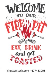 Welcome to our fire pit. Eat, drink and get toasted. Hand lettering poster on white background. Hand drawn typography for holidays, weekends or any events for the backyard