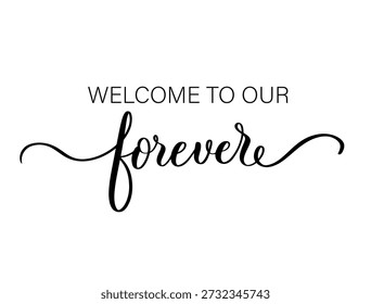 Welcome to Our Forever Decorative Cursive Typography Illustration