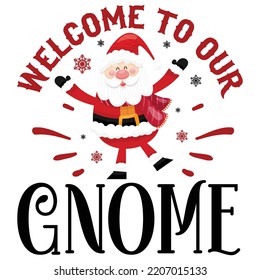 Welcome to our gnome Merry Christmas shirt print template, funny Xmas shirt design, Santa Claus funny quotes typography design