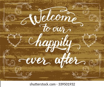 Welcome to our happily ever after. Wedding sign is hand lettered in white on rustic wooden plank background. Welcome sign, screen printing