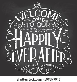 Welcome to our happily ever after. Chalkboard welcome sign. Hand-lettering on blackboard background with chalk. Decorative typography