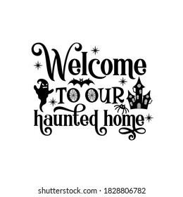 Welcome to our haunted home Halloween slogan inscription. Vector Halloween quote. Illustration for prints on t-shirts and bags, posters, cards. 31 October vector design. Isolated on white background.