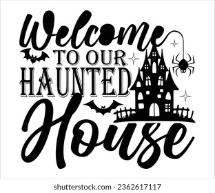 Welcome To Our Haunted House, Happy Halloween Shirt Print Template Sweeet Halloween Pumpkin candy Scary Boo Witch Spooky Bat Vintage Retro Grim Reaper Fairy hocus pocus, Sanderson sisters vector svg