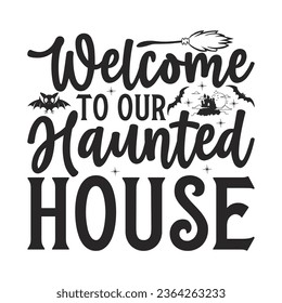 Welcome To Our Haunted House - Lettering design for greeting banners, Mouse Pads, Prints, Cards and Posters, Mugs, Notebooks, Floor Pillows and T-shirt prints design.