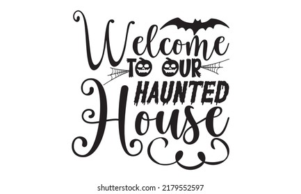 Welcome to our haunted house-Halloween Svg, T-Shirt Design, vector Illustration isolated on white background, Handwritten script for holiday party celebration