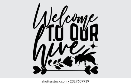 Welcome To Our Hive - Bee svg typography t-shirt design, this illustration can be used as a print on Stickers, Templates, and bags, stationary or as a poster.