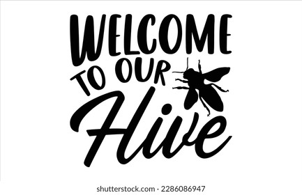 Welcome to our hive- Bee t- shirt design, Hand drawn vintage hand lettering, Handmade calligraphy vector illustration, phrase isolated on white background,  stationary or as a poster template.