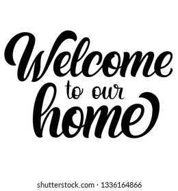 Welcome to our home brush hand lettering isolated on white background. Vector type illustration.