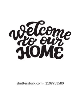 Welcome to our home. Hand drawn calligraphy quote isolated on white background. Vector typography for posters, home decorations, wooden signs, pillows, mugs