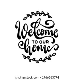 Welcome to our home hand drawn lettering. Cute housewarming calligraphy. Vector illustration.