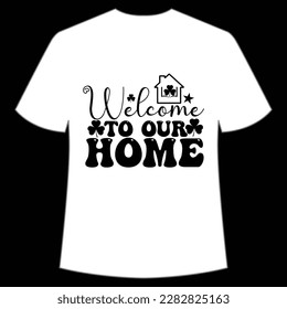 Welcome to our home Happy St Patrick's day shirt print template, St Patrick's design, typography design for Irish day, women day, lucky clover, Irish gift
