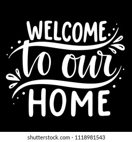 Welcome to our home. Inspirational quote.Hand drawn illustration with hand lettering. 